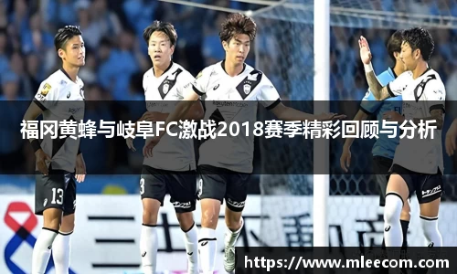 福冈黄蜂与岐阜FC激战2018赛季精彩回顾与分析